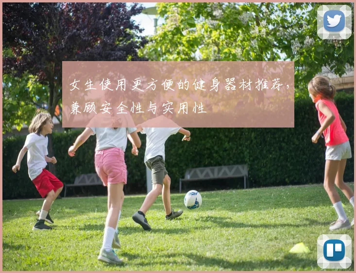 女生使用更方便的健身器材推荐，兼顾安全性与实用性